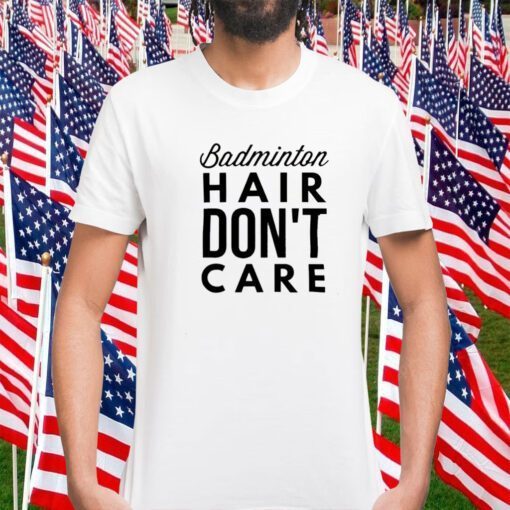 Badminton Hair Don’t Care Funny Shirt