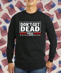 Don’T Get Dead The Dan Bongino Show Shirt T-Shirt