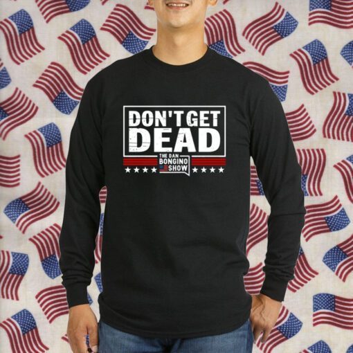 Don’T Get Dead The Dan Bongino Show Shirt T-Shirt