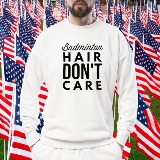 Badminton Hair Don’t Care Funny Shirt