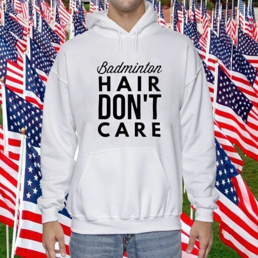 Badminton Hair Don’t Care Funny Shirt