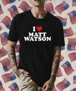 I Love Matt Watson Shirts