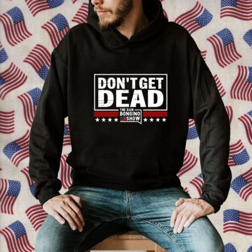 Don’T Get Dead The Dan Bongino Show Shirt T-Shirt