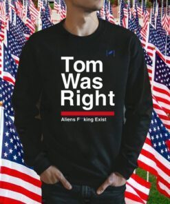 Tom Was Right Aliens Fucking Exist Tee Shirt