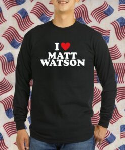 I Love Matt Watson Shirts