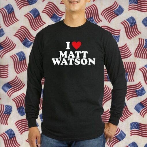 I Love Matt Watson Shirts