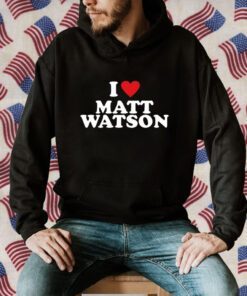 I Love Matt Watson Shirts