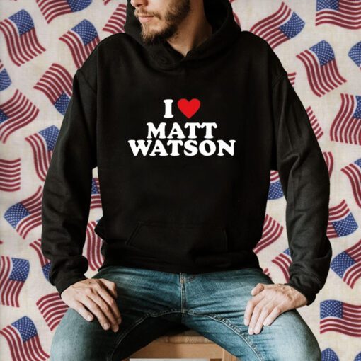 I Love Matt Watson Shirts