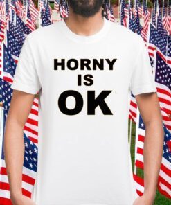 Horny Is Ok T-Shirt