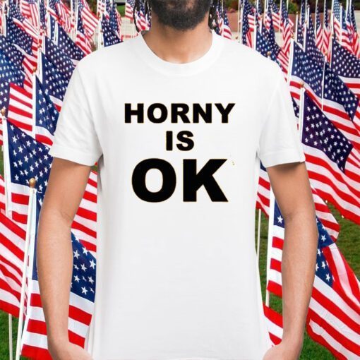 Horny Is Ok T-Shirt