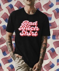 Bad Bitch Shirts