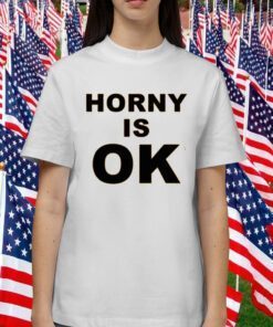 Horny Is Ok T-Shirt