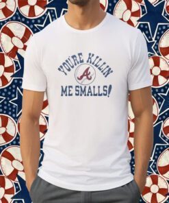 Atlanta Braves You’re Killin’ Me Smalls Tee Shirt