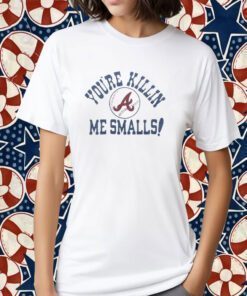 Atlanta Braves You’re Killin’ Me Smalls Tee Shirt