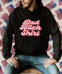 Bad Bitch Shirts