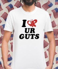 I Or Ur Guts Shirts