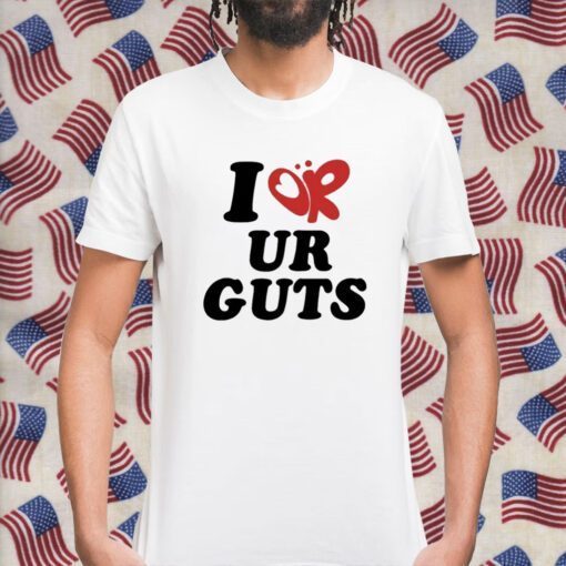 I Or Ur Guts Shirts