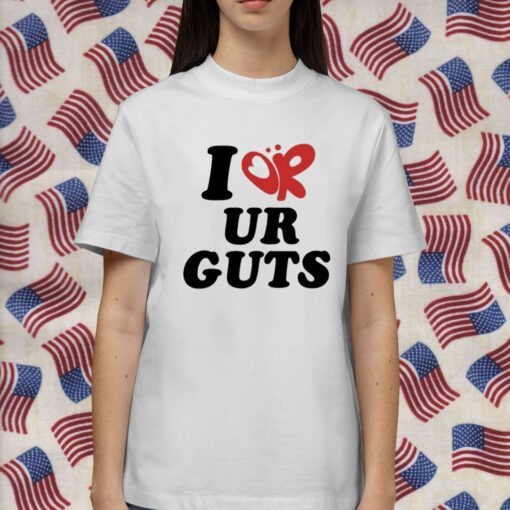 I Or Ur Guts Shirts