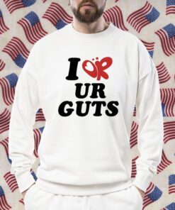 I Or Ur Guts Shirts