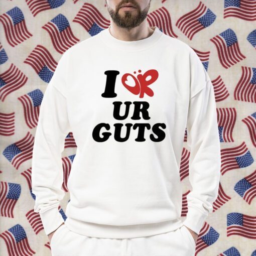 I Or Ur Guts Shirts