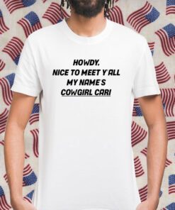 Howdy Nice To Meet Y'all My Name's Cowgirl Cari 2023 Shirt