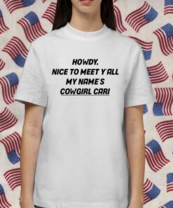 Howdy Nice To Meet Y'all My Name's Cowgirl Cari 2023 Shirt