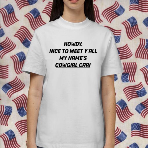 Howdy Nice To Meet Y'all My Name's Cowgirl Cari 2023 Shirt