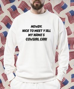 Howdy Nice To Meet Y'all My Name's Cowgirl Cari 2023 Shirt