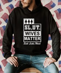 Slut Wives Matter Salt Lake Utah Gift Shirt