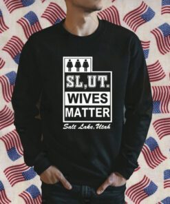 Slut Wives Matter Salt Lake Utah Gift Shirt