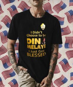 I Didn’t Choose To Be Dino Melaye I Just Got Blessed Tee Shirt