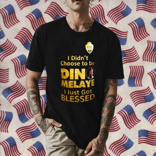 I Didn’t Choose To Be Dino Melaye I Just Got Blessed Tee Shirt