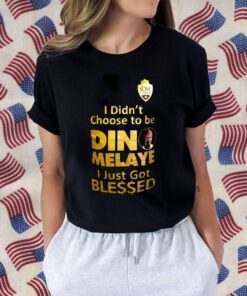 I Didn’t Choose To Be Dino Melaye I Just Got Blessed Tee Shirt