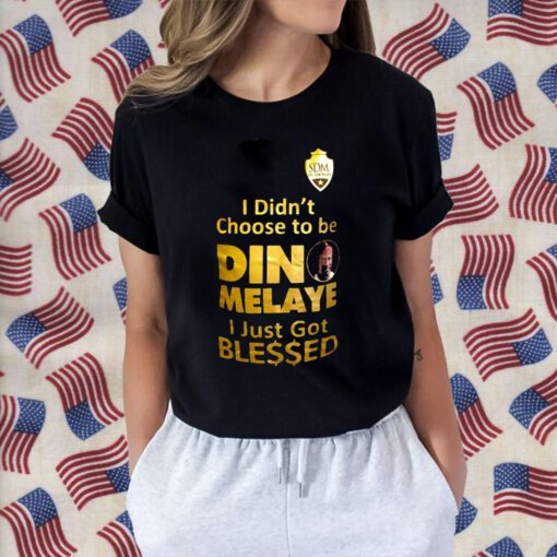 I Didn’t Choose To Be Dino Melaye I Just Got Blessed Tee Shirt