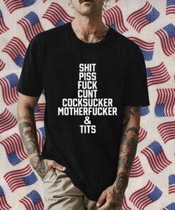 Piss Fuck Cunt Cocksucker Motherfucker And Tits Shirts