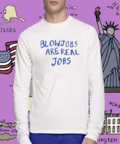 Blowjobs Are Real Jobs Tee Shirt