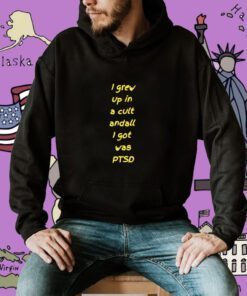 I Grew Up In Cult And All I Got Was Ptsd T-Shirt