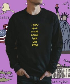 I Grew Up In Cult And All I Got Was Ptsd T-Shirt