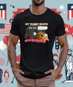 My Tummy Hurts And I'm MAD At The Government Meme TShirt
