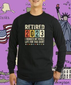 Retired 2023 I Worked My Whole Life For This Retro T-Shirt