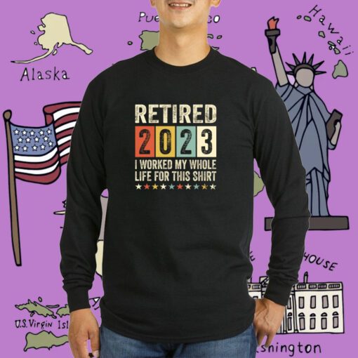 Retired 2023 I Worked My Whole Life For This Retro T-Shirt