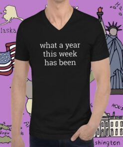 What A Year This Week Has Been Tee Shirt