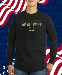 IF ONE FIGHTS WE ALL FIGHT SHIRTS