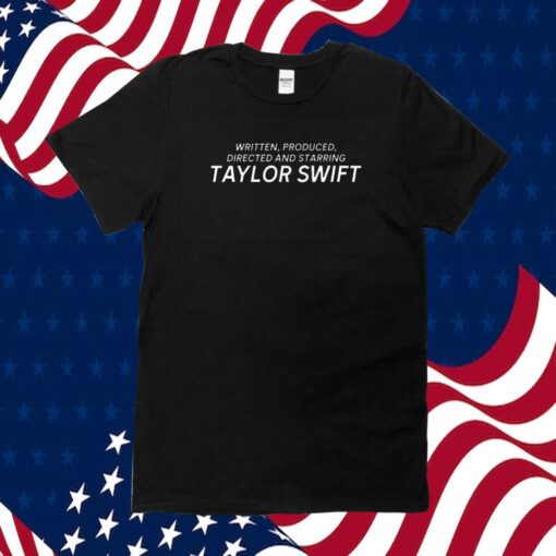 Written Produced Directed And Starring Taylor Swift Shirt