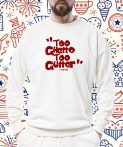 Too Ghetto Too Gutter 2023 Shirt