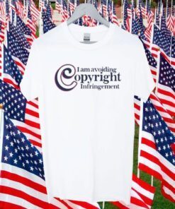 I Am Avoiding Copyright Infringement Shirts