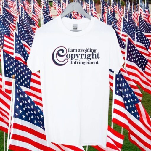 I Am Avoiding Copyright Infringement Shirts