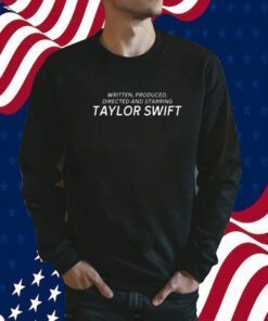 Written Produced Directed And Starring Taylor Swift Shirt