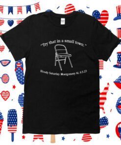 Try That In A Small Town Bloody Saturday Montgomery Shirts