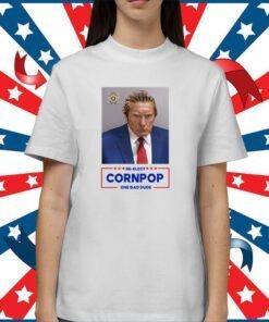 Trump Mugshot Re-Elect Cornpop One Bad Dude Shirt